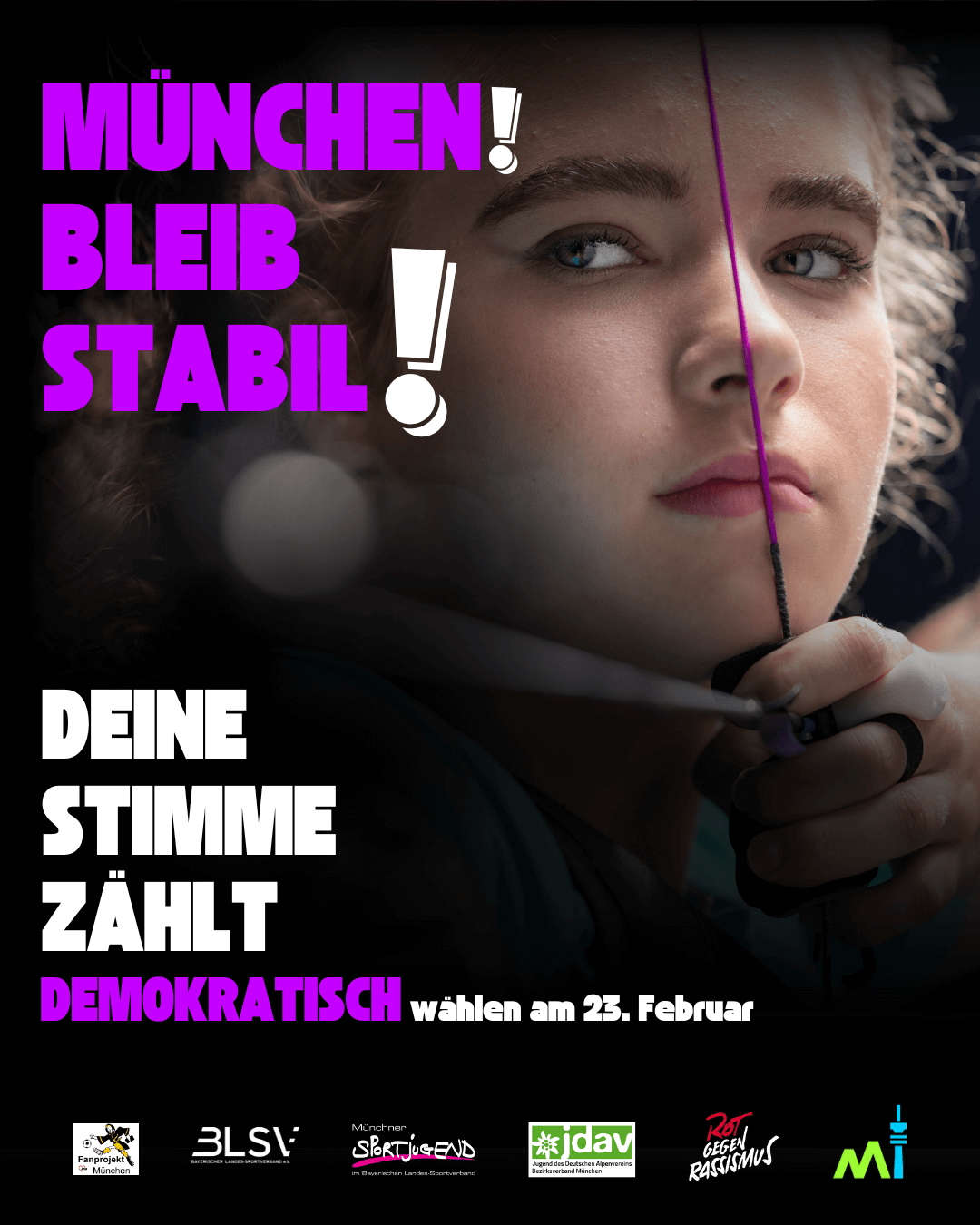 Plakat mit Wahlwerbung für den 23. Februar 2025. Geschrieben ist der Text: München bleibt stabil, deine Stimme zählt, demokratisch wählen am 23. Februar. Im Hintergrund ist ein Mädchen, dass einen Bogen spannt