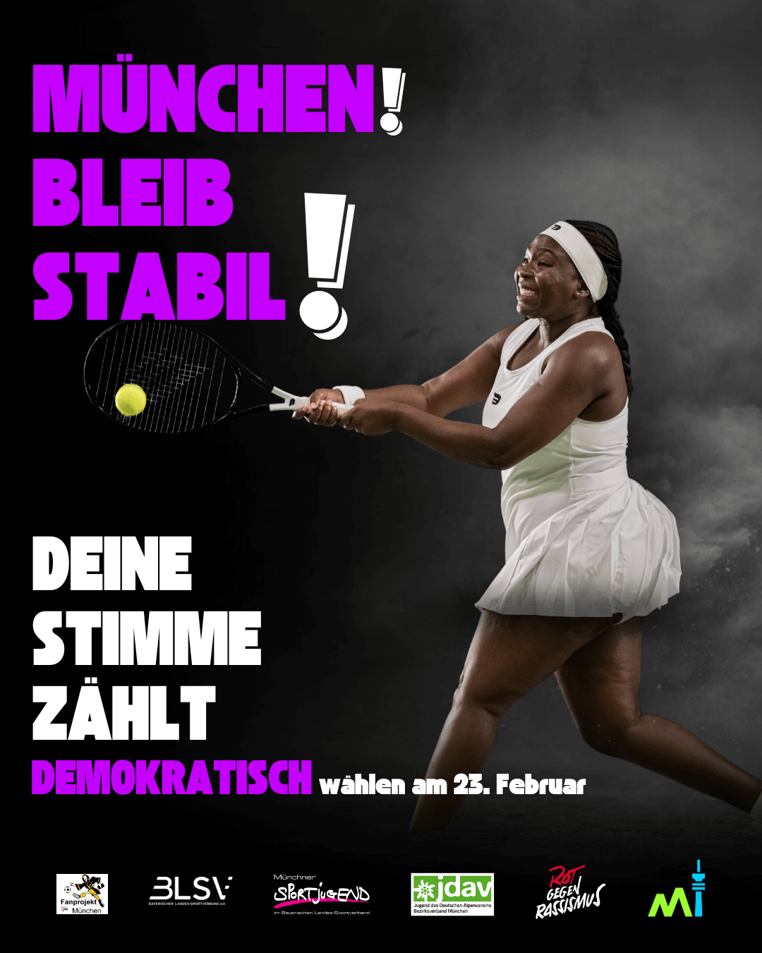 Plakat mit Wahlwerbung für den 23. Februar 2025. Geschrieben ist der Text: München bleibt stabil, deine Stimme zählt, demokratisch wählen am 23. Februar. Im Hintergrund ist eine Frau beim Tennis spielen