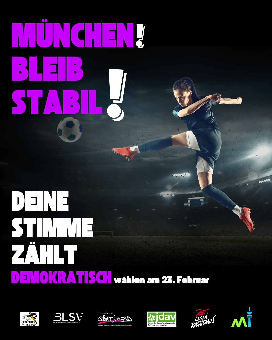 Plakat mit Wahlwerbung für den 23. Februar 2025. Geschrieben ist der Text: München bleibt stabil, deine Stimme zählt, demokratisch wählen am 23. Februar. Im Hintergrund ist eine Frau beim Fußball spielen